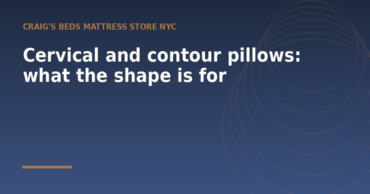 Cervical and contour pillows: what the shape is for - a guide from Craig's Beds Mattress Store NYC