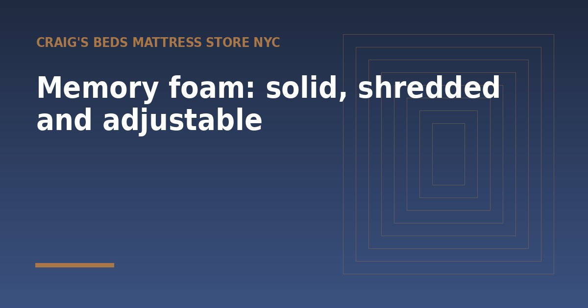 Memory foam: solid, shredded and adjustable - a guide from Craig's Beds Mattress Store NYC